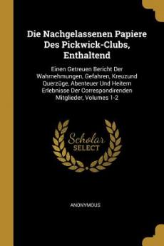 Nachgelassenen Papiere Des Pickwick-Clubs Enthaltend