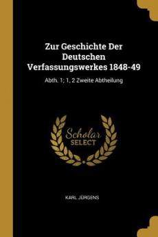 Zur Geschichte Der Deutschen Verfassungswerkes 1848-49