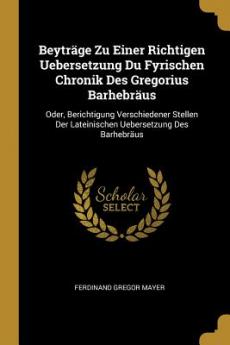 Beyträge Zu Einer Richtigen Uebersetzung Du Fyrischen Chronik Des Gregorius Barhebräus