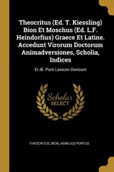 Theocritus (Ed. T. Kiessling) Bion Et Moschus (Ed. L.F. Heindorfius) Graece Et Latine. Accedunt Virorum Doctorum Animadversiones Scholia Indices