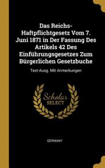 Reichs-Haftpflichtgesetz Vom 7. Juni 1871 in Der Fassung Des Artikels 42 Des Einführungsgesetzes Zum Bürgerlichen Gesetzbuche