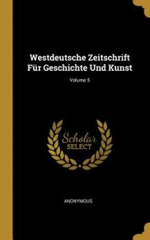 Westdeutsche Zeitschrift Für Geschichte Und Kunst; Volume 5