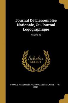 Journal De L'assemblée Nationale Ou Journal Logographique; Volume 18