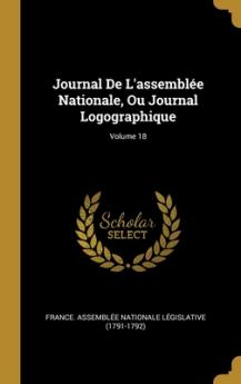 Journal De L'assemblée Nationale Ou Journal Logographique; Volume 18