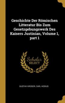 Geschichte Der Römischen Litteratur Bis Zum Gesetzgebungswerk Des Kaisers Justinian Volume 1 part 1