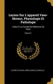 Leçons Sur L'appareil Vaso-Moteur Physiologie Et Pathologie