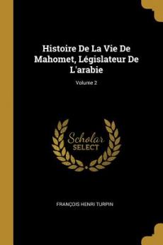 Histoire De La Vie De Mahomet Législateur De L'arabie; Volume 2