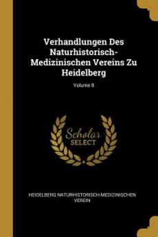 Verhandlungen Des Naturhistorisch-Medizinischen Vereins Zu Heidelberg; Volume 8