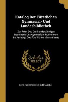 Katalog Der Fürstlichen Gymnasial- Und Landesbibliothek