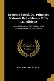 Systême Social Ou Principes Naturels De La Morale Et De La Politique