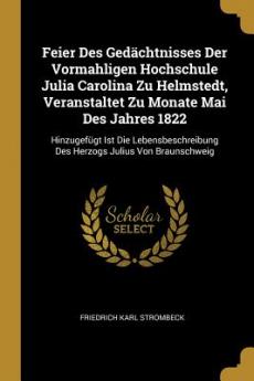 Feier Des Gedächtnisses Der Vormahligen Hochschule Julia Carolina Zu Helmstedt Veranstaltet Zu Monate Mai Des Jahres 1822