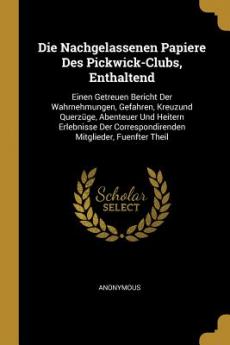 Nachgelassenen Papiere Des Pickwick-Clubs Enthaltend