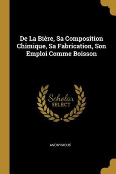 De La Bière Sa Composition Chimique Sa Fabrication Son Emploi Comme Boisson