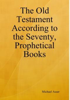 The Old Testament According to the Seventy Prophetical Books
