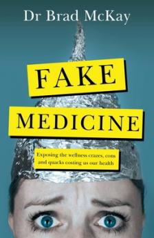 FAKE MEDICINE: EXPOSING THE WELLNESS CRAZES CONS AND QUACKS COSTING US OUR HEALTH