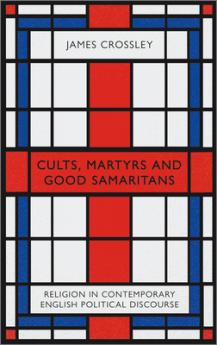 Cults Martyrs and Good Samaritans: Religion in Contemporary English Political Discourse