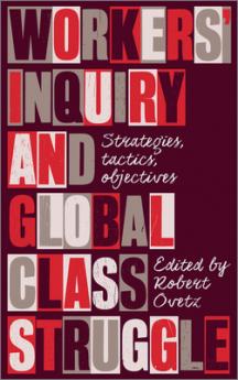 Workers' Inquiry and Global Class Struggle: Strategies Tactics Objectives