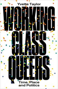 Working-Class Queers: Time Place and Politics
