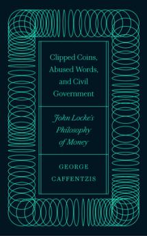 Clipped Coins Abused Words and Civil Government: John Locke's Philosophy of Money
