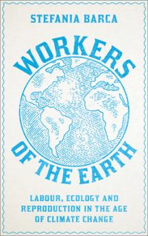 Workers of the Earth: Labour Ecology and Reproduction in the Age of Climate Change