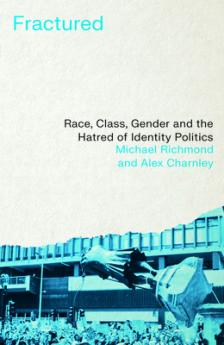 Fractured: Race Class Gender and the Hatred of Identity Politics