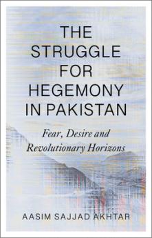 The Struggle for Hegemony in Pakistan: Fear Desire and Revolutionary Horizons