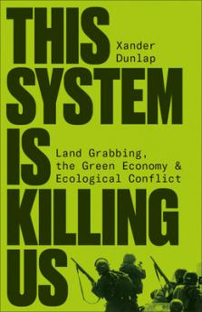 This System is Killing Us: Land Grabbing the Green Economy and Ecological Conflict