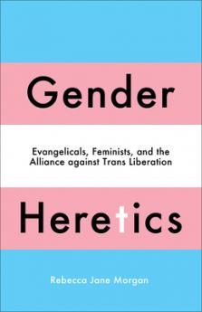 Gender Heretics: Evangelicals Feminists and the Alliance against Trans Liberation