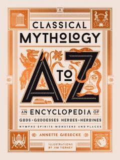 CLASSICAL MYTHOLOGY A TO Z: AN ENCYCLOPEDIA OF GODS & GODDESSES HEROES & HEROINES NYMPHS SPIRITS