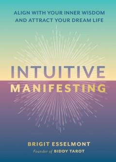 INTUITIVE MANIFESTING: ALIGN WITH YOUR INNER WISDOM AND ATTRACT YOUR DREAM LIFE