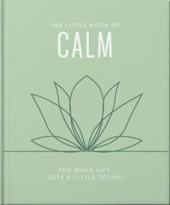 THE LITTLE BOOK OF CALM: FOR WHEN LIFE GETS A LITTLE TOUGH