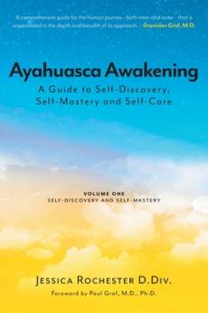 Ayahuasca Awakening A Guide to Self-Discovery Self-Mastery and Self-Care
