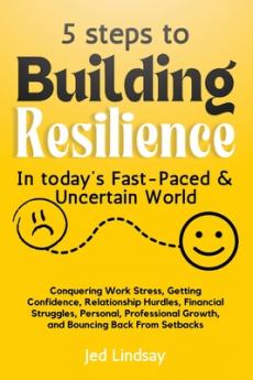 5 steps To Build Resilience In Today's Fast-Paced and Uncertain World