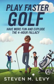 Play Faster Golf Have More Fun And Explode The 4-Hour Fallacy