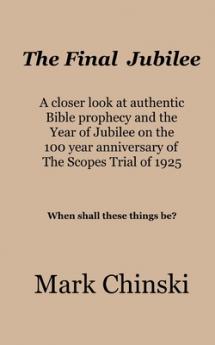 Final Jubilee A closer look at authentic Bible prophecy and the Year of Jubilee on the 100 year anniversary of The Scopes Trial of 1925 When shall these things be?