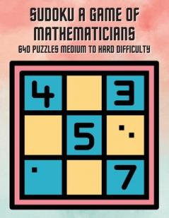 Sudoku A Game of Mathematicians 640 Puzzles Medium to Hard Difficulty