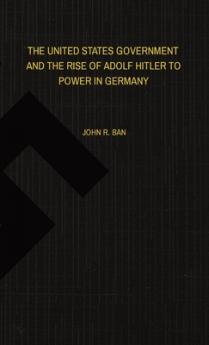 United States Government and the Rise of Adolf Hitler to Power in Germany