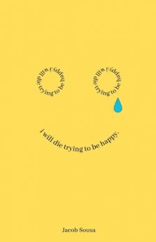 I Will Die Trying to be Happy