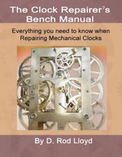 Clock Repairers Bench Manual Everything you need to know When Repairing Mechanical Clocks