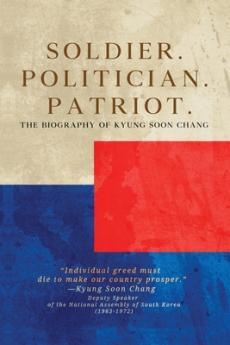 Soldier. Politician. Patriot. The Biography of Kyung Soon Chang
