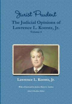 Jurist Prudent -- The Judicial Opinions of Lawrence L. Koontz Jr. Volume 4