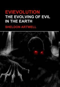 EVIEVOLUTION - THE EVOLVING OF EVIL IN THE EARTH