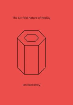 The Six-fold Nature of Reality