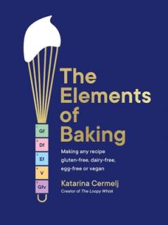 THE ELEMENTS OF BAKING: MAKING ANY RECIPE GLUTEN-FREE DAIRY-FREE EGG-FREE OR VEGAN (THE ART AND SC