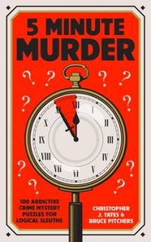5 MINUTE MURDER: 100 ADDICTIVE CRIME MYSTERY PUZZLES FOR LOGICAL SLEUTHS