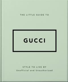 THE LITTLE GUIDE TO GUCCI: STYLE TO LIVE BY