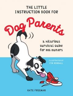 THE LITTLE INSTRUCTION BOOK FOR DOG PARENTS: A HILARIOUS SURVIVAL GUIDE FOR DOG OWNERS