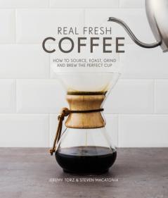 REAL FRESH COFFEE: How to source roast grind and brew the