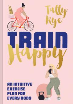 TRAIN HAPPY: An intuitive exercise plan for every body