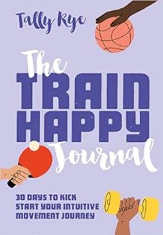 THE TRAIN HAPPY JOURNAL: 30 days to kick start your intuitiv